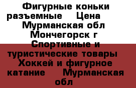 Фигурные коньки разъемные  › Цена ­ 750 - Мурманская обл., Мончегорск г. Спортивные и туристические товары » Хоккей и фигурное катание   . Мурманская обл.